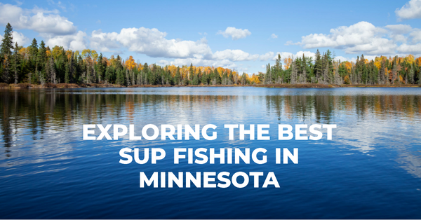 Hooked on Adventure: The Ultimate Guide to SUP Fishing in Minnesota!