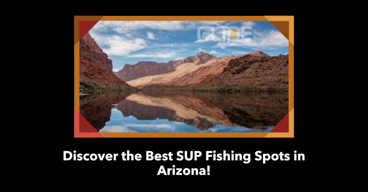 The Best Places to SUP Fish in Arizona: A Guide to Prime Fishing Locat