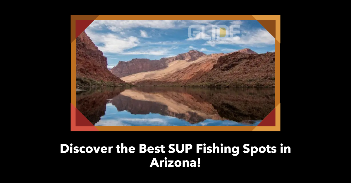 The Best Places to SUP Fish in Arizona A Guide to Prime Fishing Locat