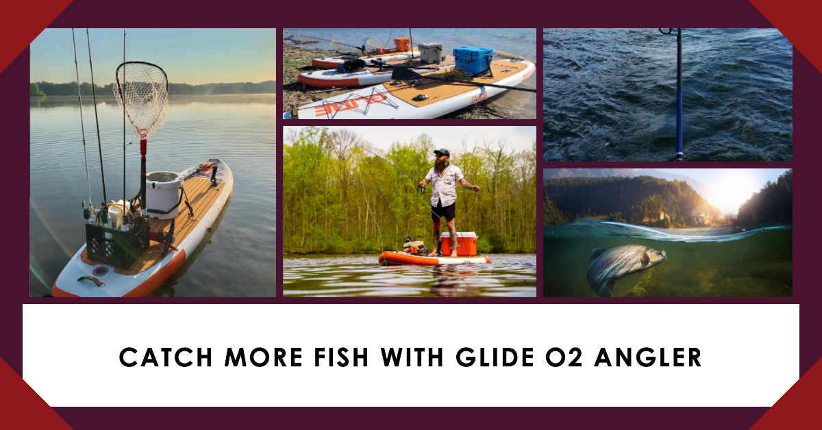The Glide O2 Angler: The Ideal Stand Up Paddleboard for Fishing Enthus