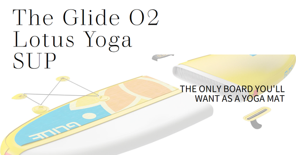10 Reasons to Choose the Glide O2 Lotus Inflatable Yoga SUP