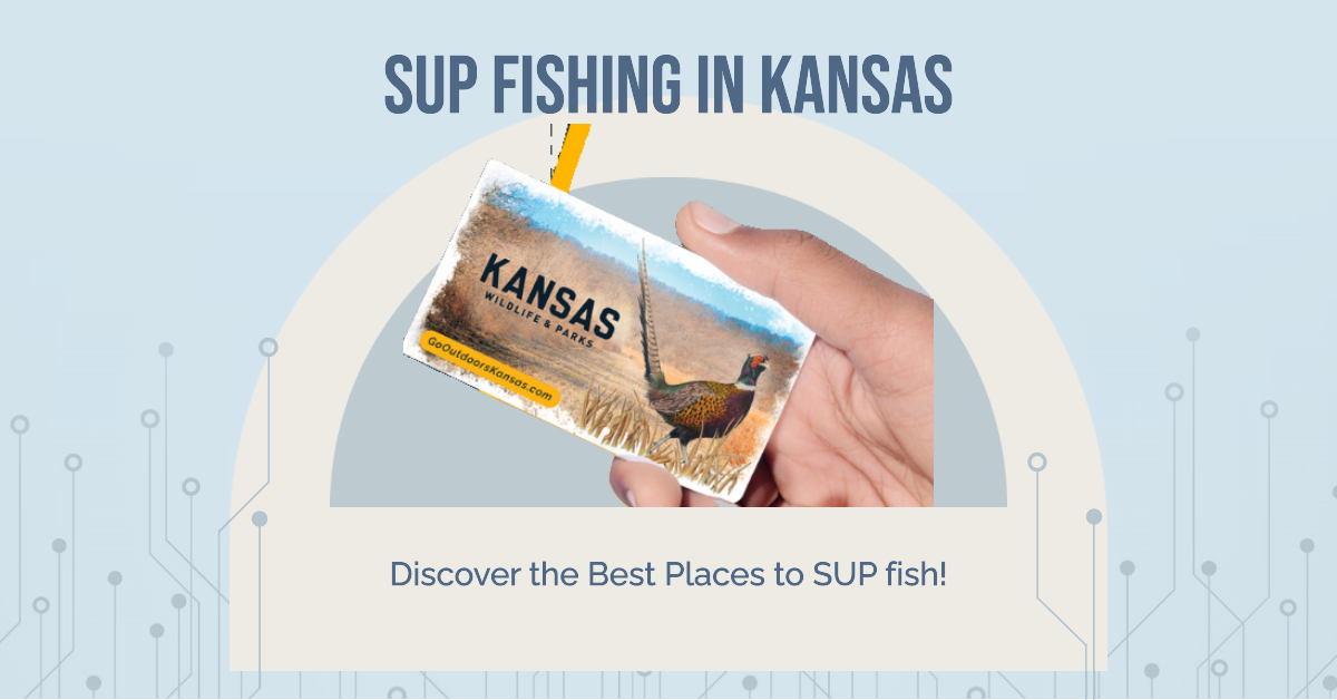 The Ultimate Guide to SUP Fishing in Kansas: Top 17 Locations and Tips