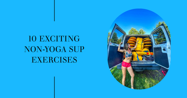 Non-Yoga Exercise Ideas for Your SUP: 10 Exciting Options