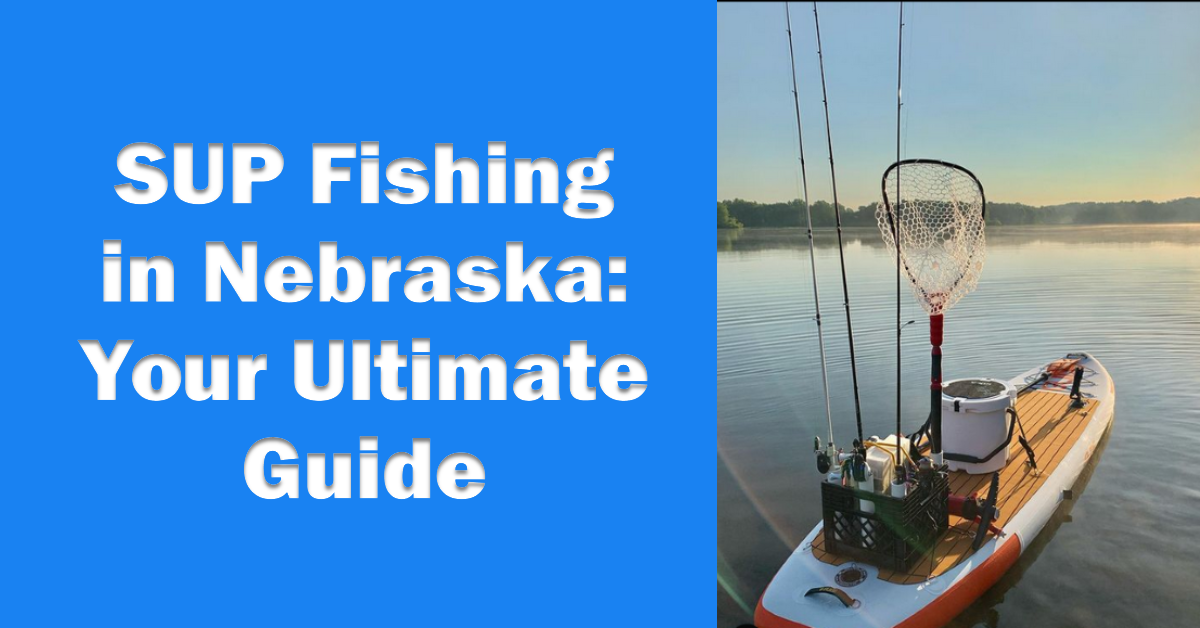 The Ultimate Guide The Best Places to SUP Fish in Nebraska!