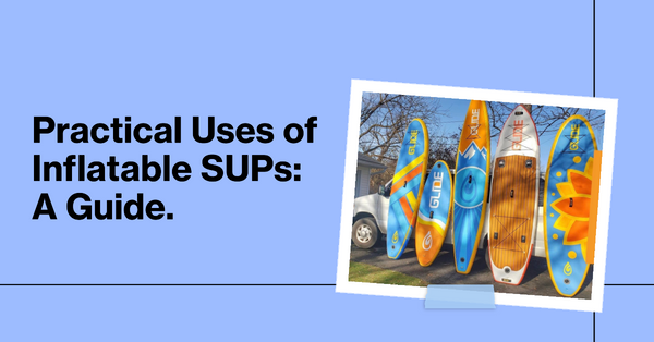 Practical Uses of Inflatable SUPs: A Guide.