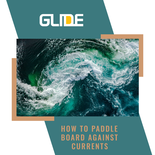 Glide SUP Presents How To Paddle Board Against The Current: The Complete Guide.