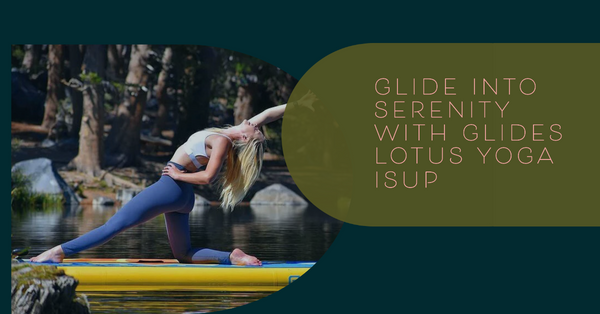 Unveiling the Serenity of SUP Yoga with Glide O2 Lotus
