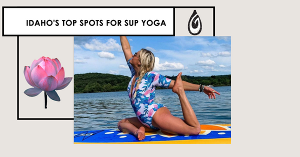 The Best Spots for SUP Yoga in Idaho: Connecting Mind, Body, and Nature.
