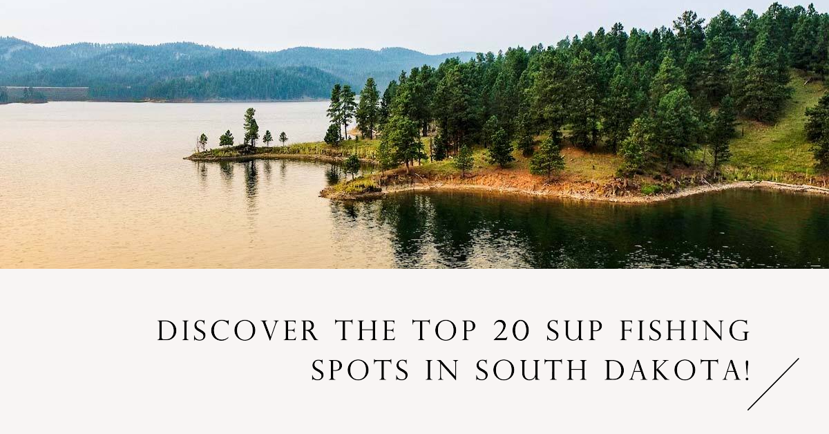 The Best Places to SUP Fish in South Dakota A Guide to Thrilling Adve