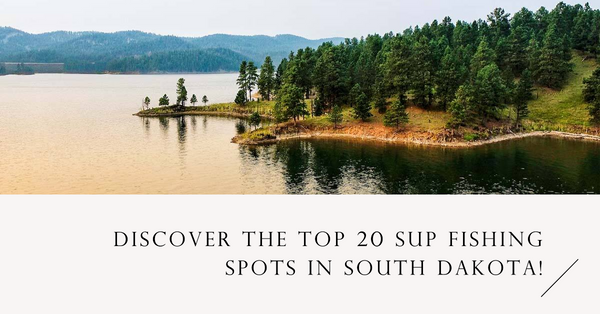 The Best Places to SUP Fish in South Dakota: A Guide to Thrilling Adventures