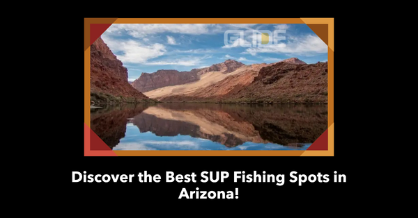 The Best Places to SUP Fish in Arizona: A Guide to Prime Fishing Locations and Techniques