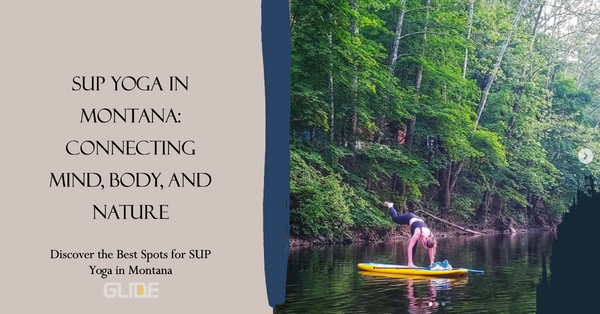The Best Spots for SUP Yoga in Montana: Connecting Mind, Body, and Nature.