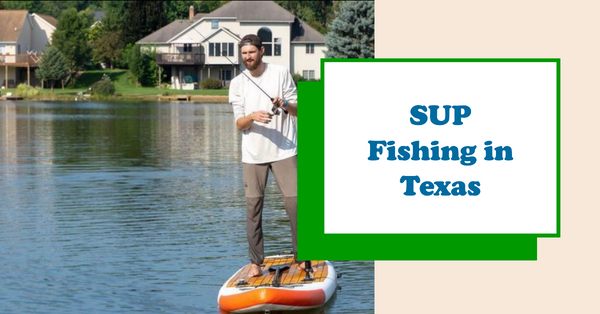 The Best Places to SUP Fish in Texas: A Comprehensive Guide for Anglers!
