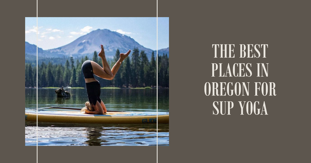 The Best Spots for SUP Yoga in Oregon From Mountains to Coast.