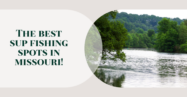 Stand Up and Reel 'Em In: 18 Can't-Miss Missouri Lakes for SUP Fishing!