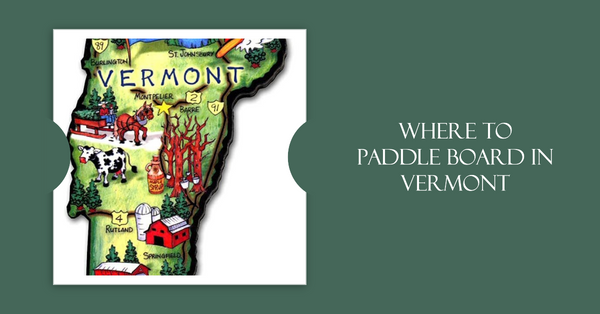 Exploring the Best Paddle Boarding Spots in Vermont